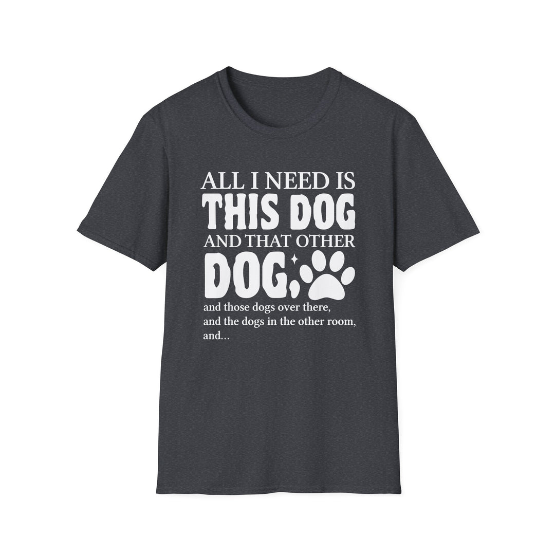 Dark heather unisex t-shirt with bold bubble text reading All I Need Is This Dog and That Other Dog with a paw print accent