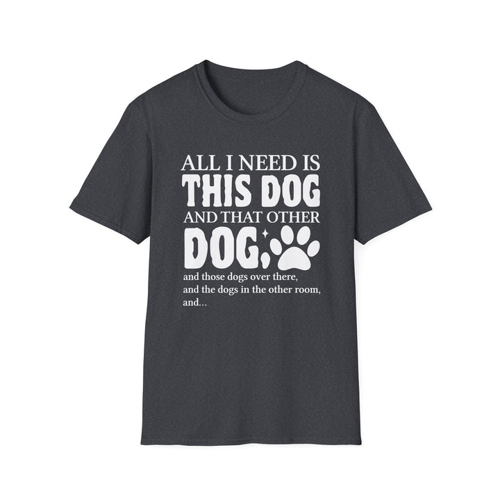 Dark heather unisex t-shirt with bold bubble text reading All I Need Is This Dog and That Other Dog with a paw print accent