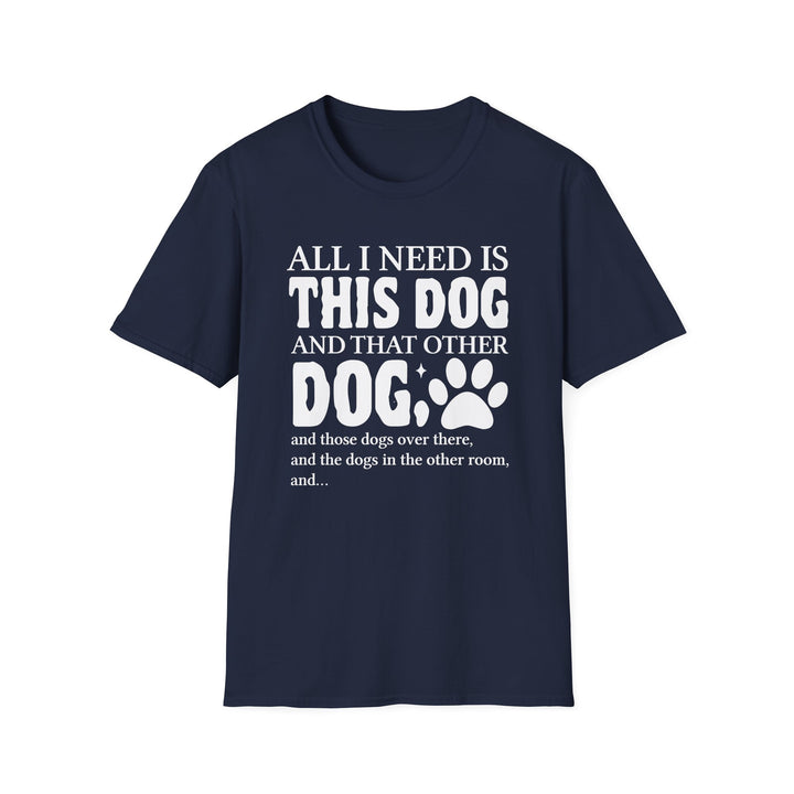 Navy unisex t-shirt with bold bubble text reading All I Need Is This Dog and That Other Dog with a paw print accent