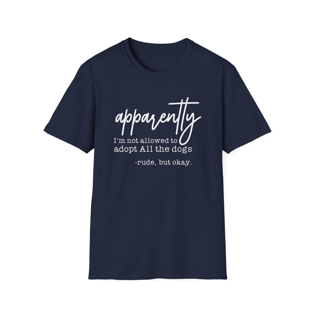 Navy t-shirt with white script text reading apparently I'm not allowed to adopt all the dogs rude but okay