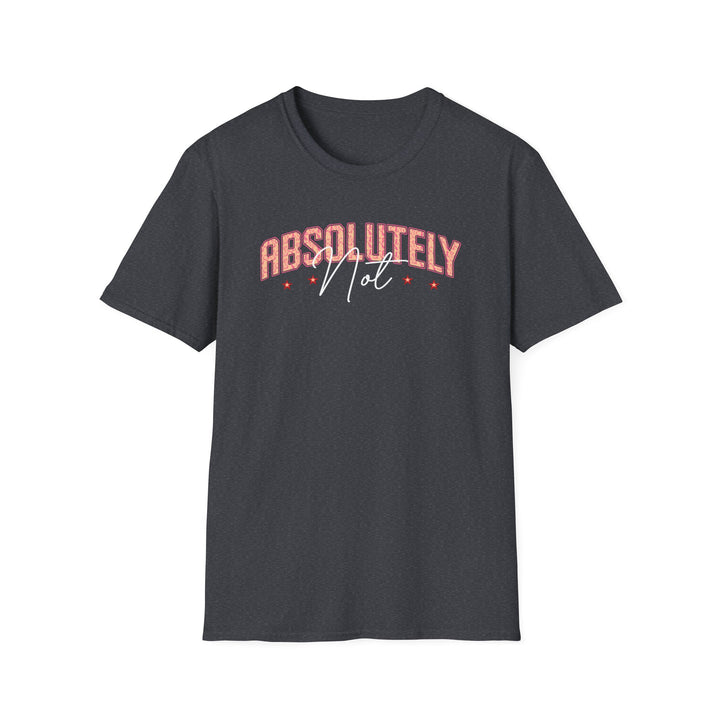 Absolutely Not funny sarcastic t-shirt in dark heather — Snappy Tee